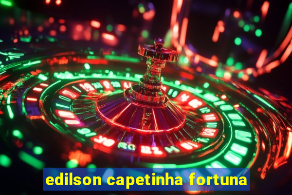 edilson capetinha fortuna